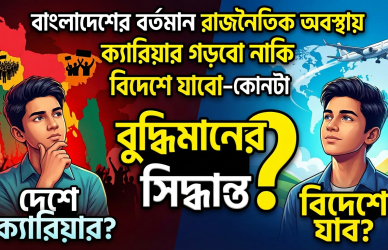 বাংলাদেশে ক্যারিয়ার গড়া, বিদেশে যাওয়া নাকি দেশে থাকা, ক্যারিয়ার গড়বো নাকি বিদেশে যাবো, বাংলাদেশের রাজনৈতিক অবস্থা ও ক্যারিয়ার, দেশে চাকরি নাকি বিদেশে চাকরি, বাংলাদেশ ক্যারিয়ার সিদ্ধান্ত, বিদেশে যাওয়ার সিদ্ধান্ত,ক্যারিয়ার পরিকল্পনা বাংলাদেশ